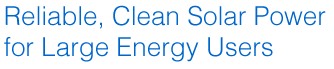Reliable, Clean Solar Power for Large Energy Users